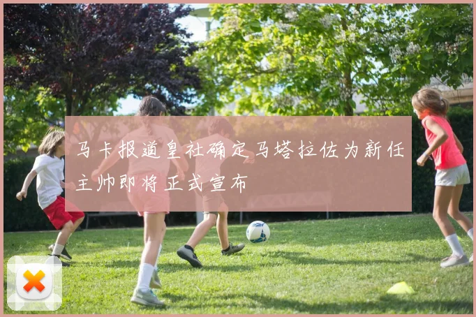 马卡报道皇社确定马塔拉佐为新任主帅即将正式宣布